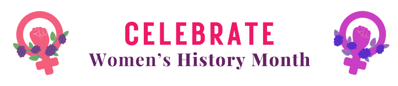 Header image reading Celebrate Women’s History Month