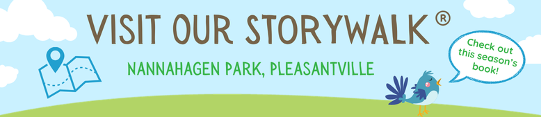 Header image reading Visit our Storywalk Nannahagen Park, Pleasantville. Check out this season’s book!